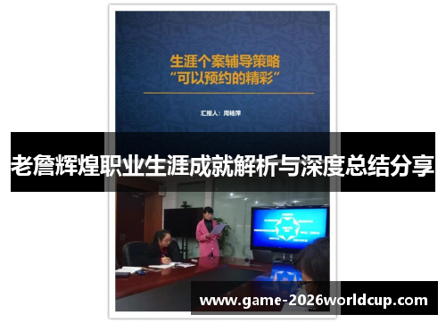 老詹辉煌职业生涯成就解析与深度总结分享