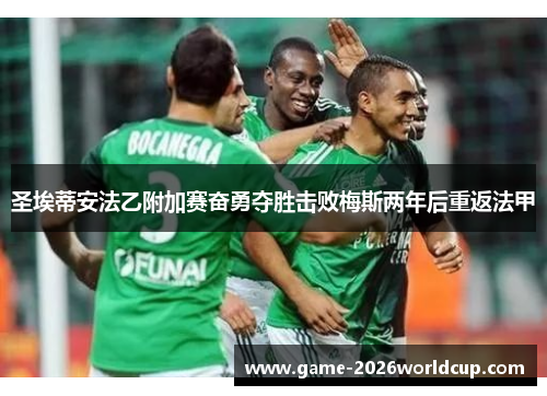 圣埃蒂安法乙附加赛奋勇夺胜击败梅斯两年后重返法甲