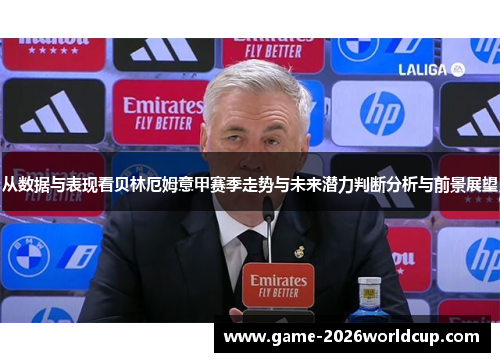从数据与表现看贝林厄姆意甲赛季走势与未来潜力判断分析与前景展望
